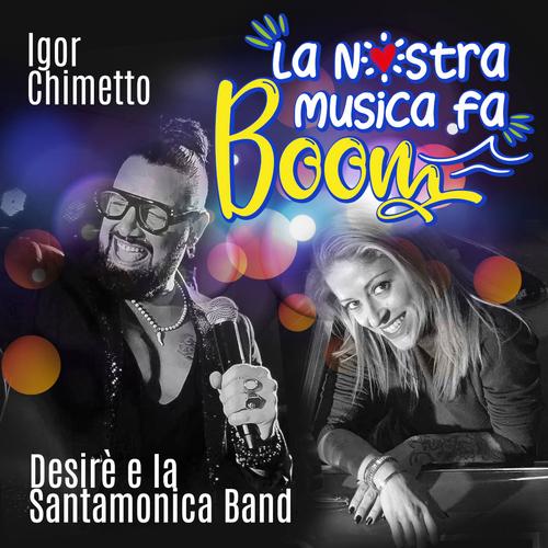 La nostra musica fa boom - Igor Chimetto Band & Desirè della Santa Monica Band