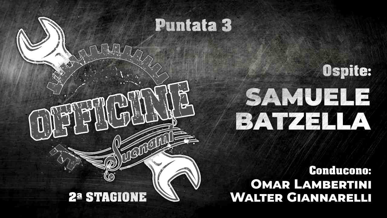 OFFICINE SUONAMI - II stagione, puntata 3 - Ospite: Samuele Batzella